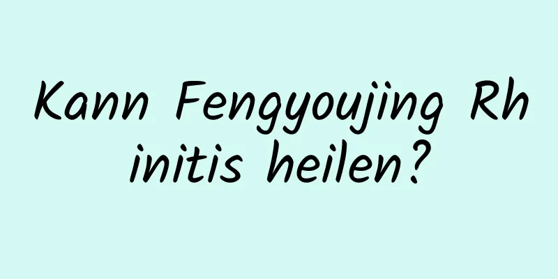 Kann Fengyoujing Rhinitis heilen?