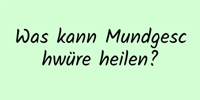 Was kann Mundgeschwüre heilen?