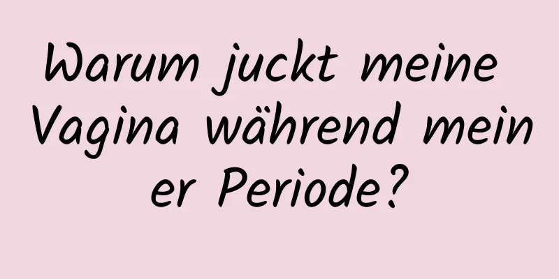 Warum juckt meine Vagina während meiner Periode?