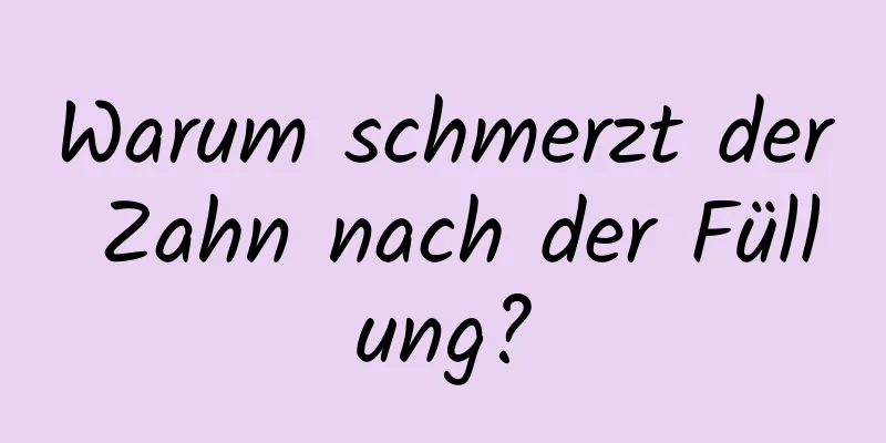 Warum schmerzt der Zahn nach der Füllung?