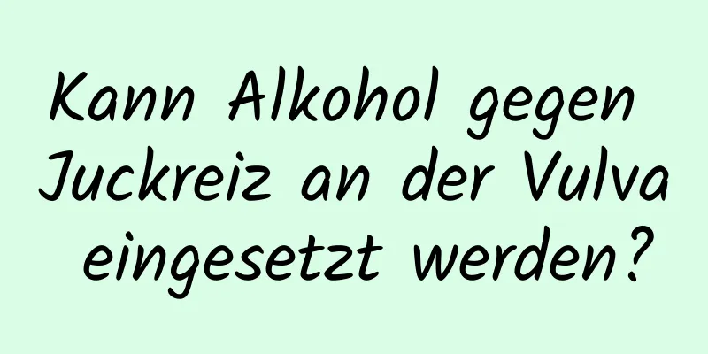 Kann Alkohol gegen Juckreiz an der Vulva eingesetzt werden?