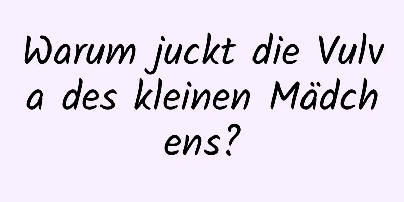 Warum juckt die Vulva des kleinen Mädchens?