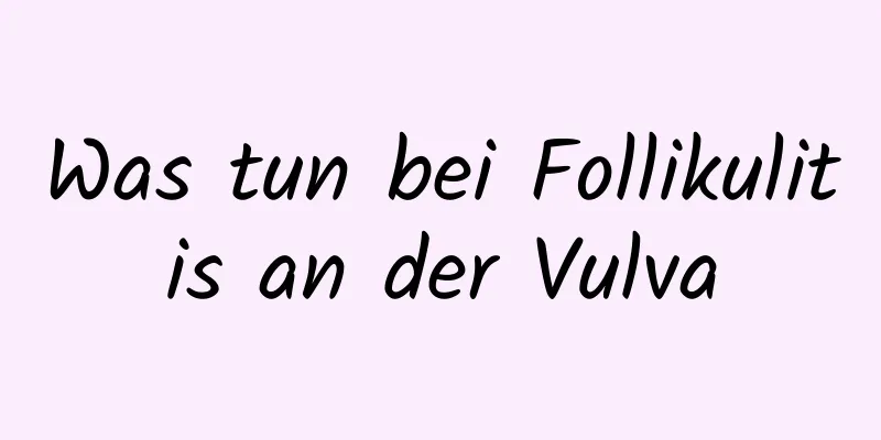 Was tun bei Follikulitis an der Vulva