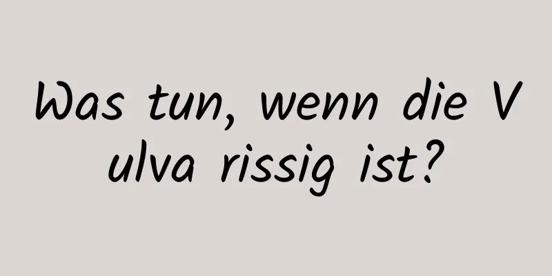 Was tun, wenn die Vulva rissig ist?