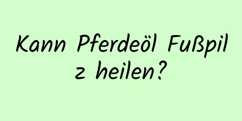 Kann Pferdeöl Fußpilz heilen?