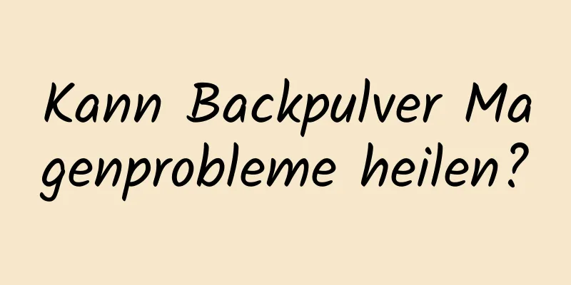 Kann Backpulver Magenprobleme heilen?