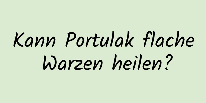 Kann Portulak flache Warzen heilen?