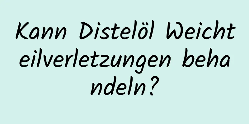 Kann Distelöl Weichteilverletzungen behandeln?