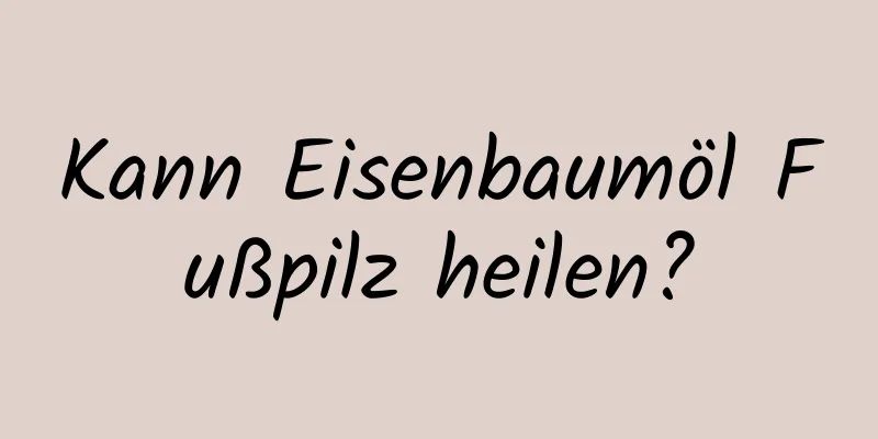 Kann Eisenbaumöl Fußpilz heilen?