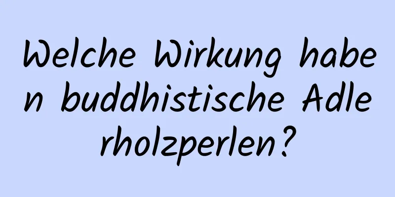 Welche Wirkung haben buddhistische Adlerholzperlen?