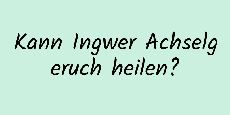 Kann Ingwer Achselgeruch heilen?