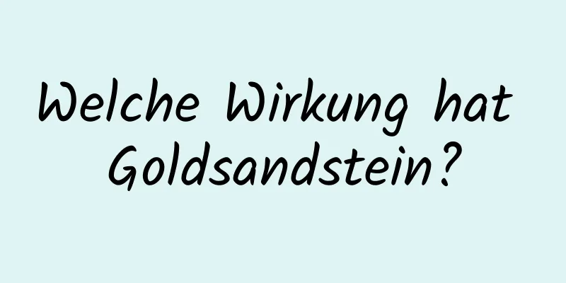 Welche Wirkung hat Goldsandstein?