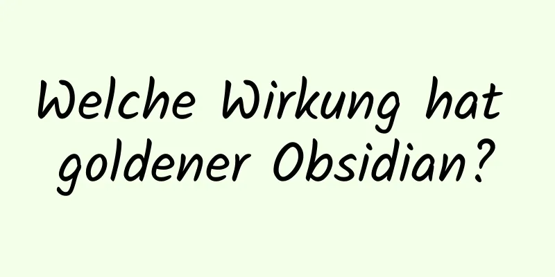 Welche Wirkung hat goldener Obsidian?