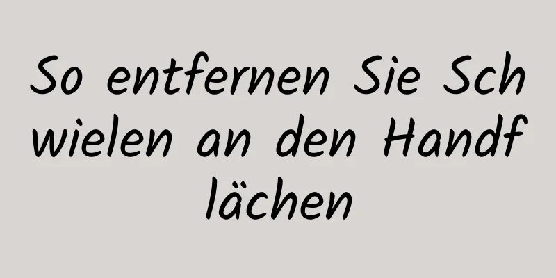 So entfernen Sie Schwielen an den Handflächen