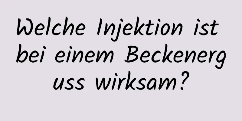 Welche Injektion ist bei einem Beckenerguss wirksam?