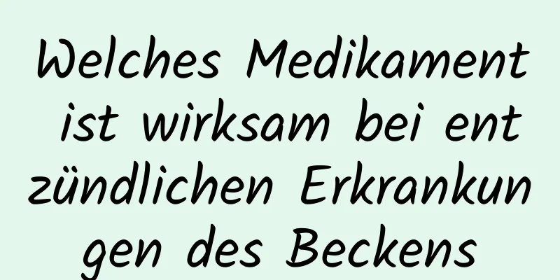 Welches Medikament ist wirksam bei entzündlichen Erkrankungen des Beckens