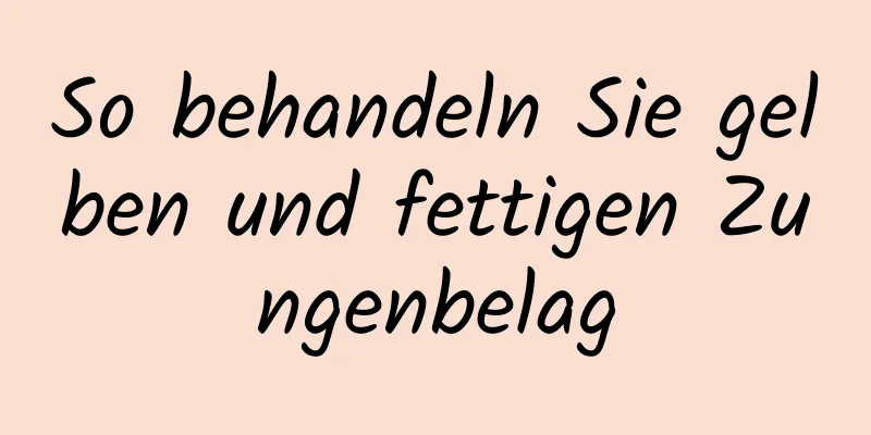 So behandeln Sie gelben und fettigen Zungenbelag