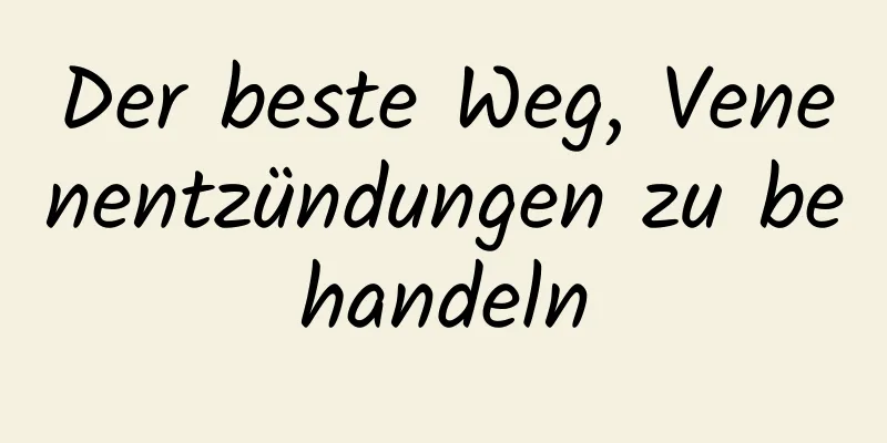 Der beste Weg, Venenentzündungen zu behandeln