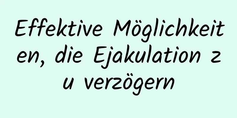 Effektive Möglichkeiten, die Ejakulation zu verzögern