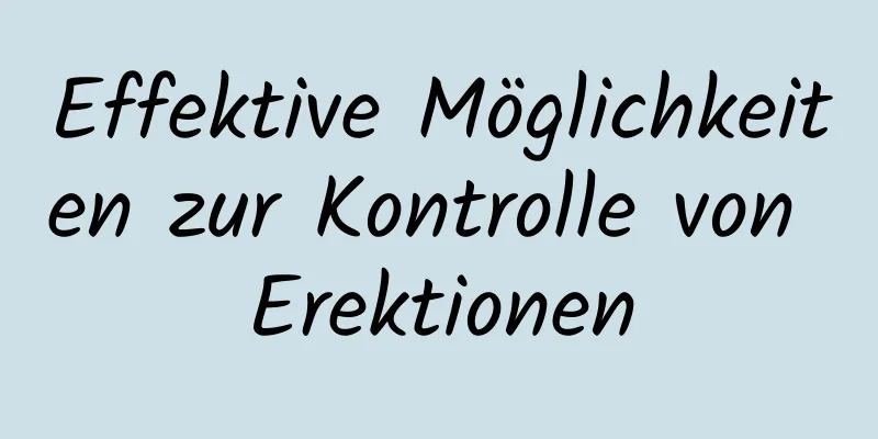 Effektive Möglichkeiten zur Kontrolle von Erektionen