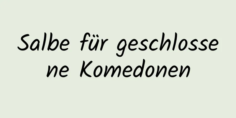 Salbe für geschlossene Komedonen