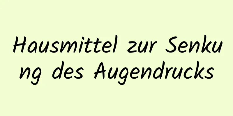 Hausmittel zur Senkung des Augendrucks