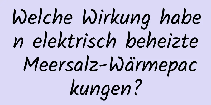 Welche Wirkung haben elektrisch beheizte Meersalz-Wärmepackungen?