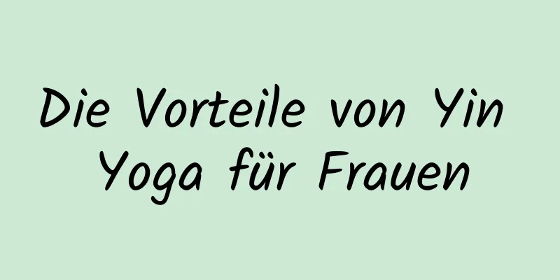 Die Vorteile von Yin Yoga für Frauen