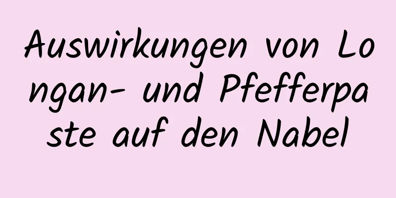 Auswirkungen von Longan- und Pfefferpaste auf den Nabel