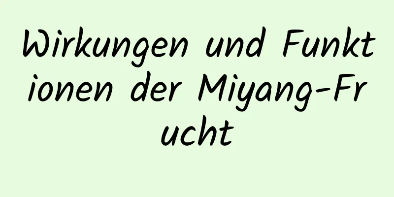 Wirkungen und Funktionen der Miyang-Frucht