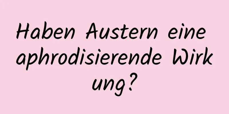 Haben Austern eine aphrodisierende Wirkung?