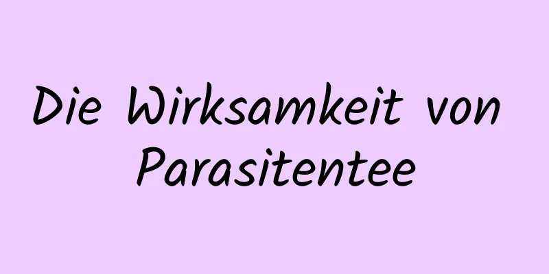 Die Wirksamkeit von Parasitentee