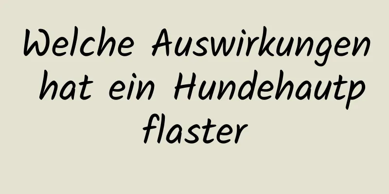 Welche Auswirkungen hat ein Hundehautpflaster