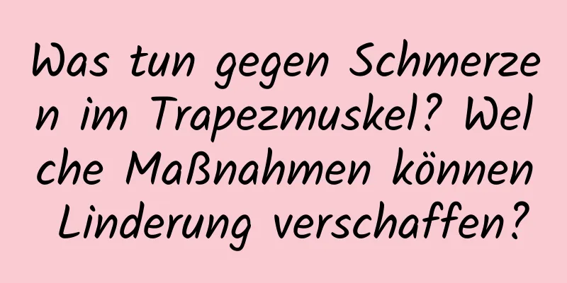 Was tun gegen Schmerzen im Trapezmuskel? Welche Maßnahmen können Linderung verschaffen?