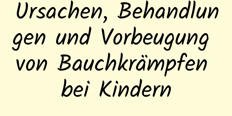 Ursachen, Behandlungen und Vorbeugung von Bauchkrämpfen bei Kindern