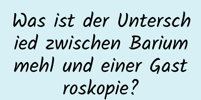 Was ist der Unterschied zwischen Bariummehl und einer Gastroskopie?