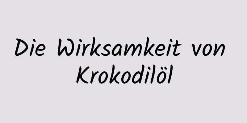 Die Wirksamkeit von Krokodilöl