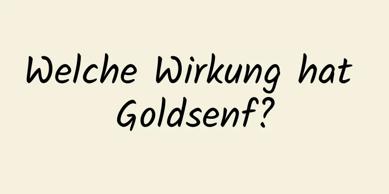 Welche Wirkung hat Goldsenf?