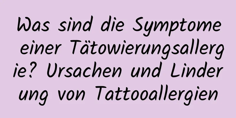 Was sind die Symptome einer Tätowierungsallergie? Ursachen und Linderung von Tattooallergien