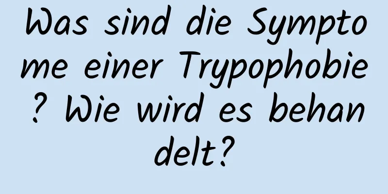 Was sind die Symptome einer Trypophobie? Wie wird es behandelt?