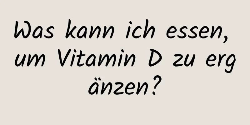 Was kann ich essen, um Vitamin D zu ergänzen?