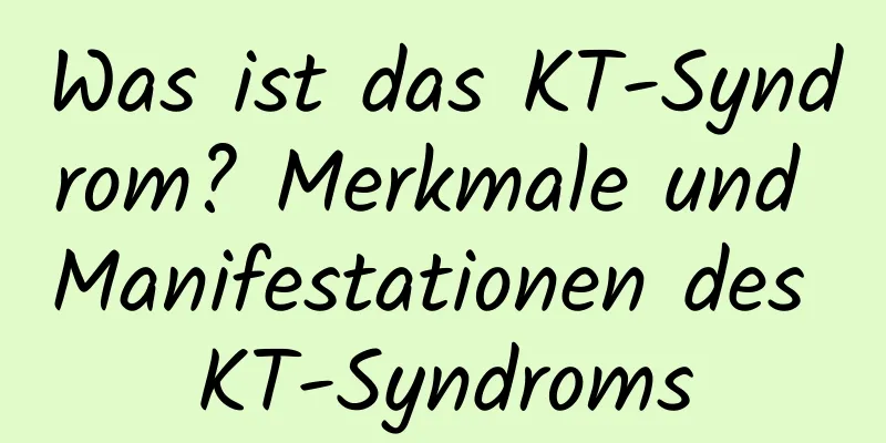 Was ist das KT-Syndrom? Merkmale und Manifestationen des KT-Syndroms