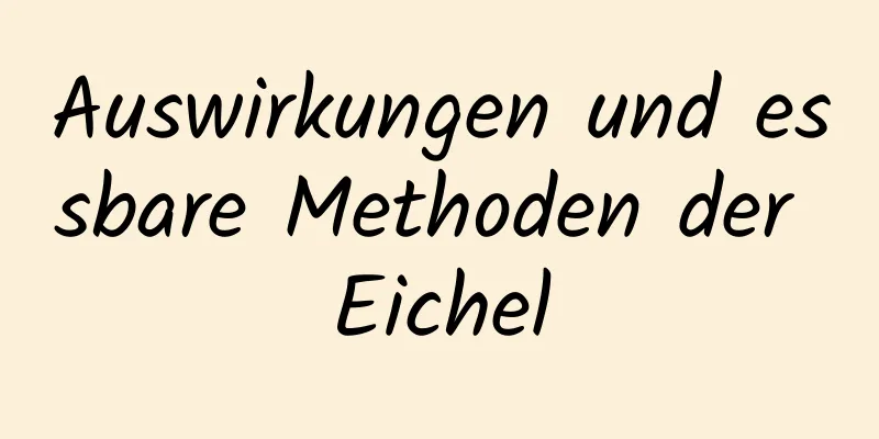 Auswirkungen und essbare Methoden der Eichel