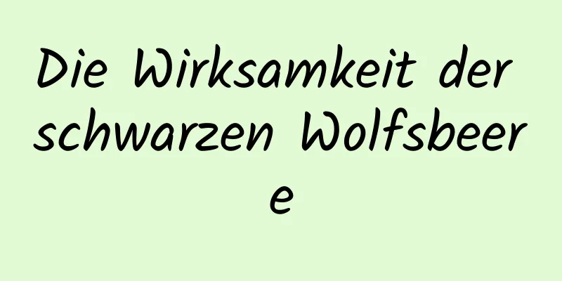 Die Wirksamkeit der schwarzen Wolfsbeere