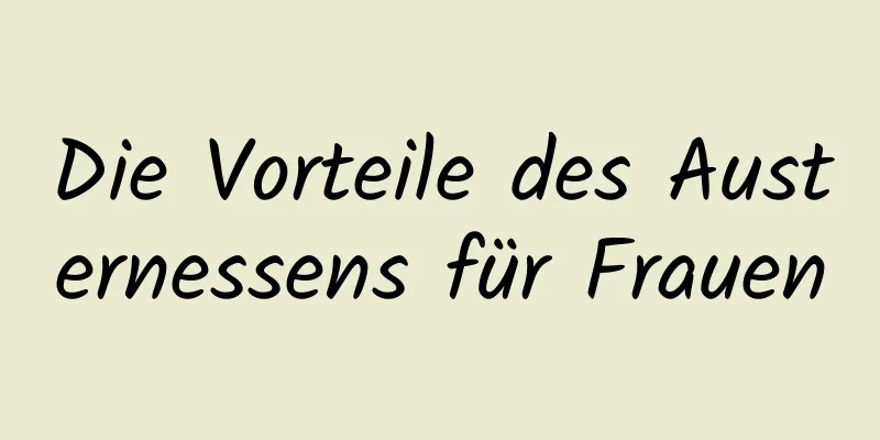 Die Vorteile des Austernessens für Frauen