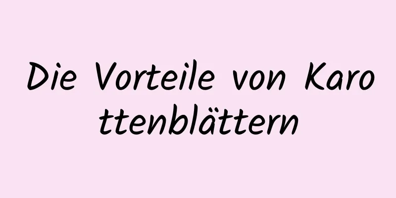 Die Vorteile von Karottenblättern