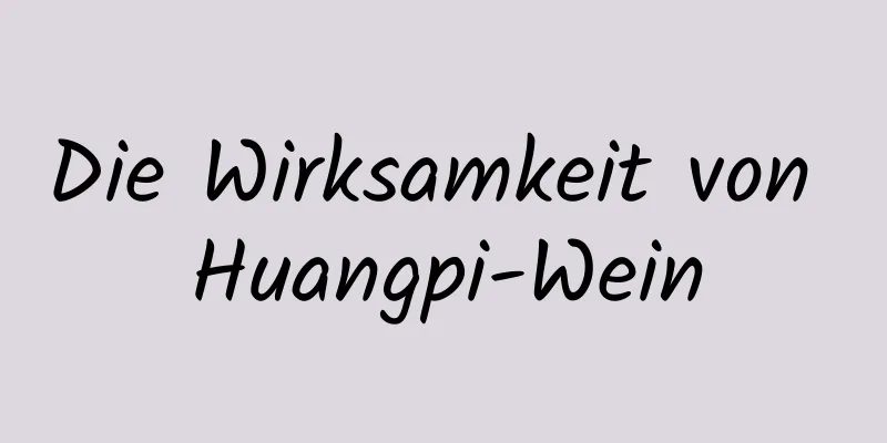 Die Wirksamkeit von Huangpi-Wein