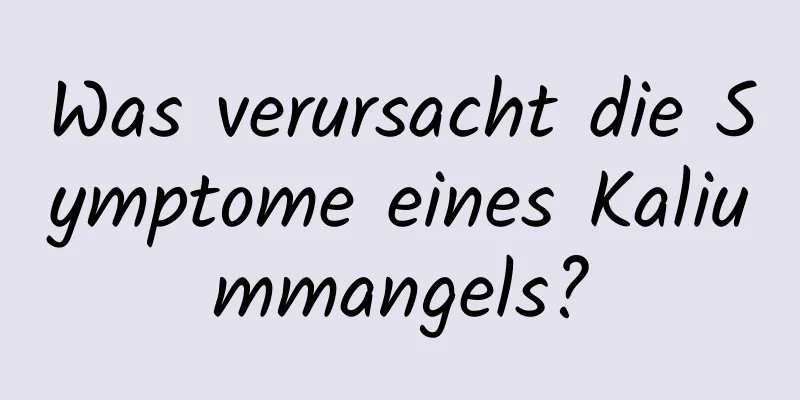 Was verursacht die Symptome eines Kaliummangels?