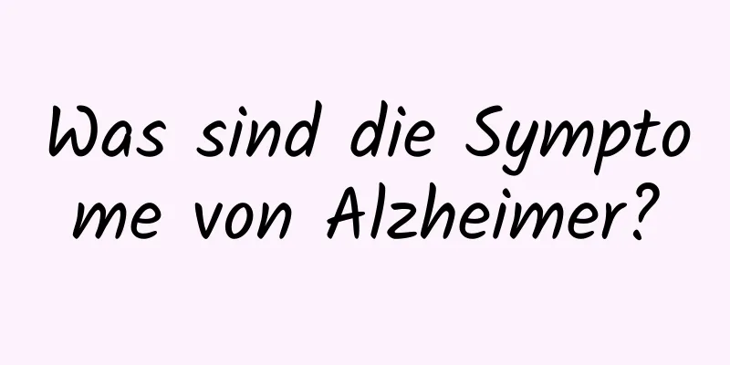 Was sind die Symptome von Alzheimer?