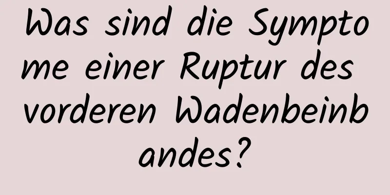 Was sind die Symptome einer Ruptur des vorderen Wadenbeinbandes?